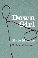 Down Girl The Logic of Misogyny by Kate Manne